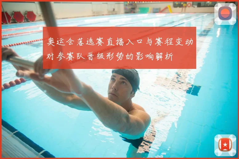 奥运会落选赛直播入口与赛程变动对参赛队晋级形势的影响解析